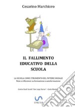 Il fallimento educativo della scuola. La scuola come strumento del potere sociale. Note e riflessioni su formazione e autoformazione libro