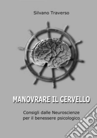 Manovrare il cervello. Consigli dalle neuroscienze per il benessere psicologico libro