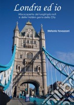 Londra ed io. Alla scoperta dei luoghi più noti e delle hidden gems della City libro