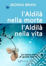 L'aldilà nella morte, l'aldilà nella vita. La nuova medianità di quinta dimensione libro