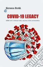 Covid-19 Legacy. SARS-CoV-2 clinical trials, vaccines trials and bioethics libro