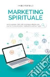 Marketing spirituale. Come superare i limiti del marketing strategico con un mix di comunicazione, meditazione, etica e magia libro di Porrino Fabio