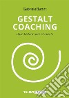 Gestalt coaching. Dalla performance al talento libro