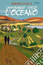 Camminando verso l'oceano. Tra mistero e realtà, una storia che nasce da un'avventura on the road e mentale libro