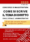 Concorso Magistratura. Come si scrive il tema di diritto Civile, Penale e Amministrativo. Tecniche di redazione e schemi per le prove di Magistratura, Commissario di Polizia e altri concorsi libro