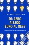 Da zero a 3.000 euro al mese libro di Principessa Valerio