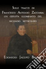 Sulle tracce di Francesco Antonio Zaccaria: un gesuita illuminato del secondo Settecento libro