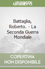 Battaglia, Roberto. - La Seconda Guerra Mondiale libro