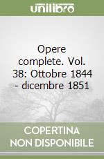 Opere complete. Vol. 38: Ottobre 1844 - dicembre 1851