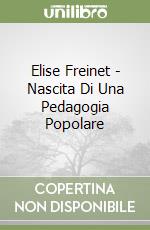 Elise Freinet - Nascita Di Una Pedagogia Popolare libro