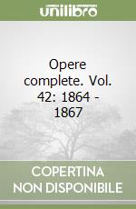 Opere complete. Vol. 42: 1864 - 1867 libro