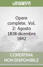 Opere complete. Vol. 2: Agosto 1838-dicembre 1842