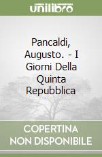 Pancaldi, Augusto. - I Giorni Della Quinta Repubblica libro