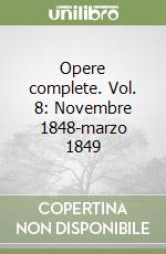 Opere complete. Vol. 8: Novembre 1848-marzo 1849