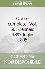 Opere complete. Vol. 50: Gennaio 1893-luglio 1895