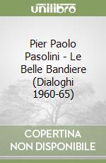 Pier Paolo Pasolini - Le Belle Bandiere (Dialoghi 1960-65) libro