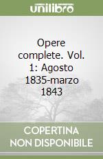 Opere complete. Vol. 1: Agosto 1835-marzo 1843