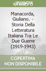 Manacorda, Giuliano. - Storia Della Letteratura Italiana Tra Le Due Guerre (1919-1943) libro