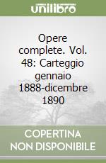 Opere complete. Vol. 48: Carteggio gennaio 1888-dicembre 1890 libro