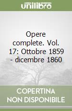 Opere complete. Vol. 17: Ottobre 1859 - dicembre 1860 libro