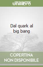 Dal quark al big bang libro