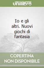 Io e gli altri. Nuovi giochi di fantasia libro