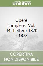 Opere complete. Vol. 44: Lettere 1870 - 1873 libro