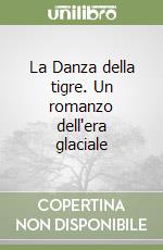 La Danza della tigre. Un romanzo dell'era glaciale libro