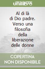 Al di là di Dio padre. Verso una filosofia della liberazione delle donne libro