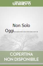 Non Solo Oggi................. libro