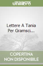 Lettere A Tania Per Gramsci... libro