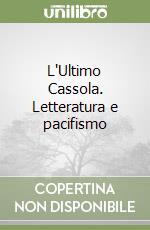 L'Ultimo Cassola. Letteratura e pacifismo libro