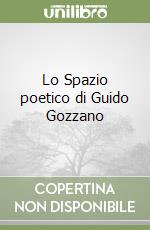 Lo Spazio poetico di Guido Gozzano libro