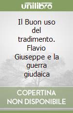 Il Buon uso del tradimento. Flavio Giuseppe e la guerra giudaica