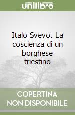 Italo Svevo. La coscienza di un borghese triestino libro