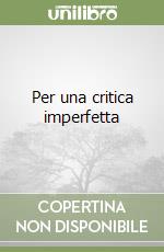 Per una critica imperfetta libro