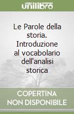 Le Parole della storia. Introduzione al vocabolario dell'analisi storica libro