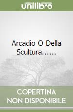 Arcadio O Della Scultura...... libro