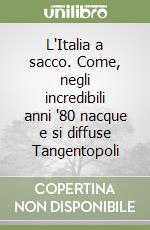 L'Italia a sacco. Come, negli incredibili anni '80 nacque e si diffuse Tangentopoli libro
