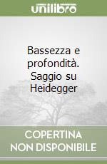 Bassezza e profondità. Saggio su Heidegger libro