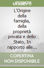 L'Origine della famiglia, della proprietà privata e dello Stato. In rapporto alle indagini di Lewis H. Morgan libro