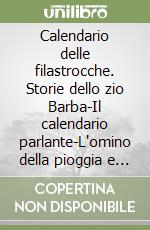 Calendario delle filastrocche. Storie dello zio Barba-Il calendario parlante-L'omino della pioggia e altre storie libro