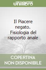 Il Piacere negato. Fisiologia del rapporto anale libro