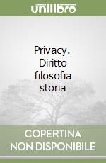 Privacy. Diritto filosofia storia libro