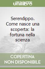 Serendippo. Come nasce una scoperta: la fortuna nella scienza libro