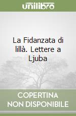 La Fidanzata di lillà. Lettere a Ljuba libro