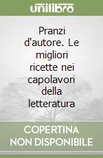 Pranzi d'autore. Le migliori ricette nei capolavori della letteratura libro