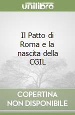 Il Patto di Roma e la nascita della CGIL