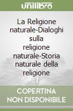 La Religione naturale-Dialoghi sulla religione naturale-Storia naturale della religione libro