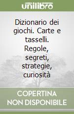 Dizionario dei giochi. Carte e tasselli. Regole, segreti, strategie, curiosità libro